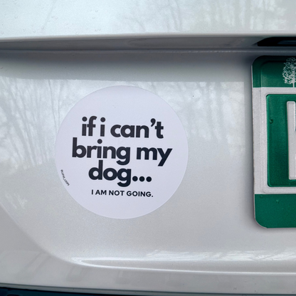 5" If I Can't Bring My Dog...