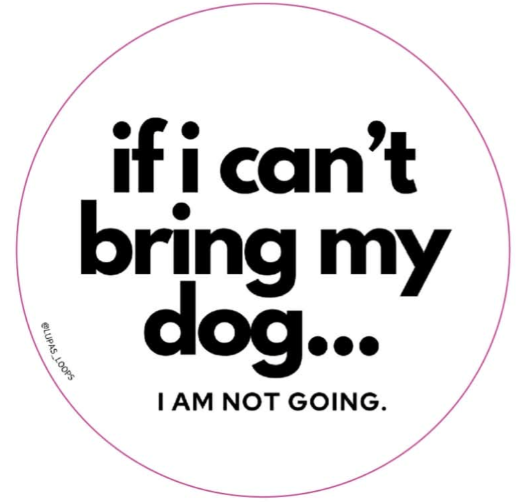 5" If I Can't Bring My Dog...